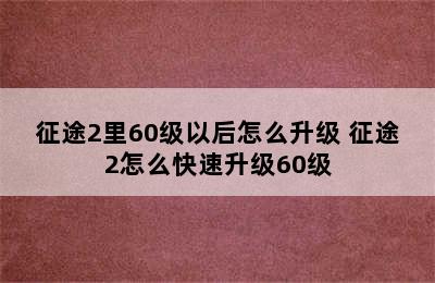 征途2里60级以后怎么升级 征途2怎么快速升级60级